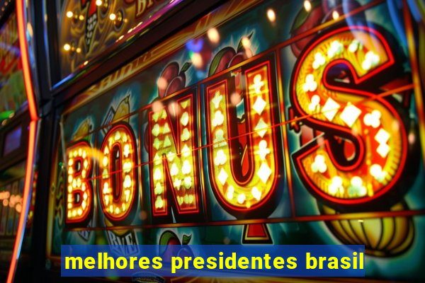 melhores presidentes brasil